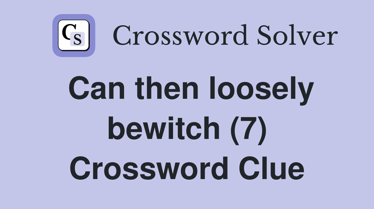 Can then loosely bewitch (7) Crossword Clue