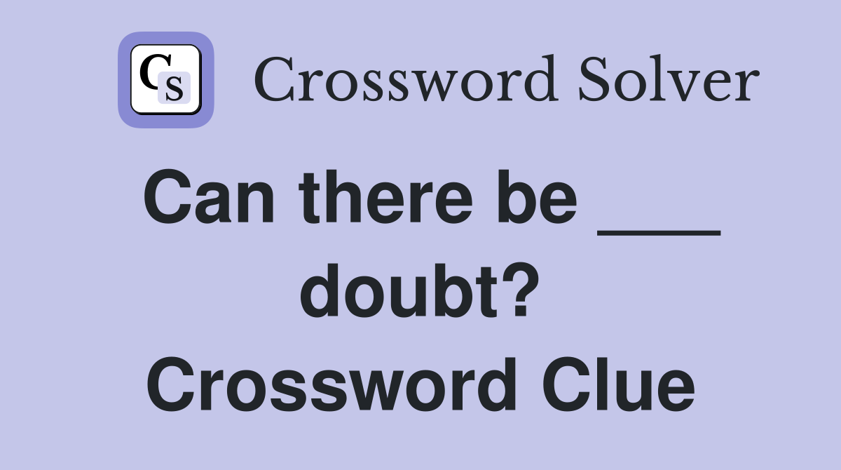 Can there be ___ doubt? Crossword Clue