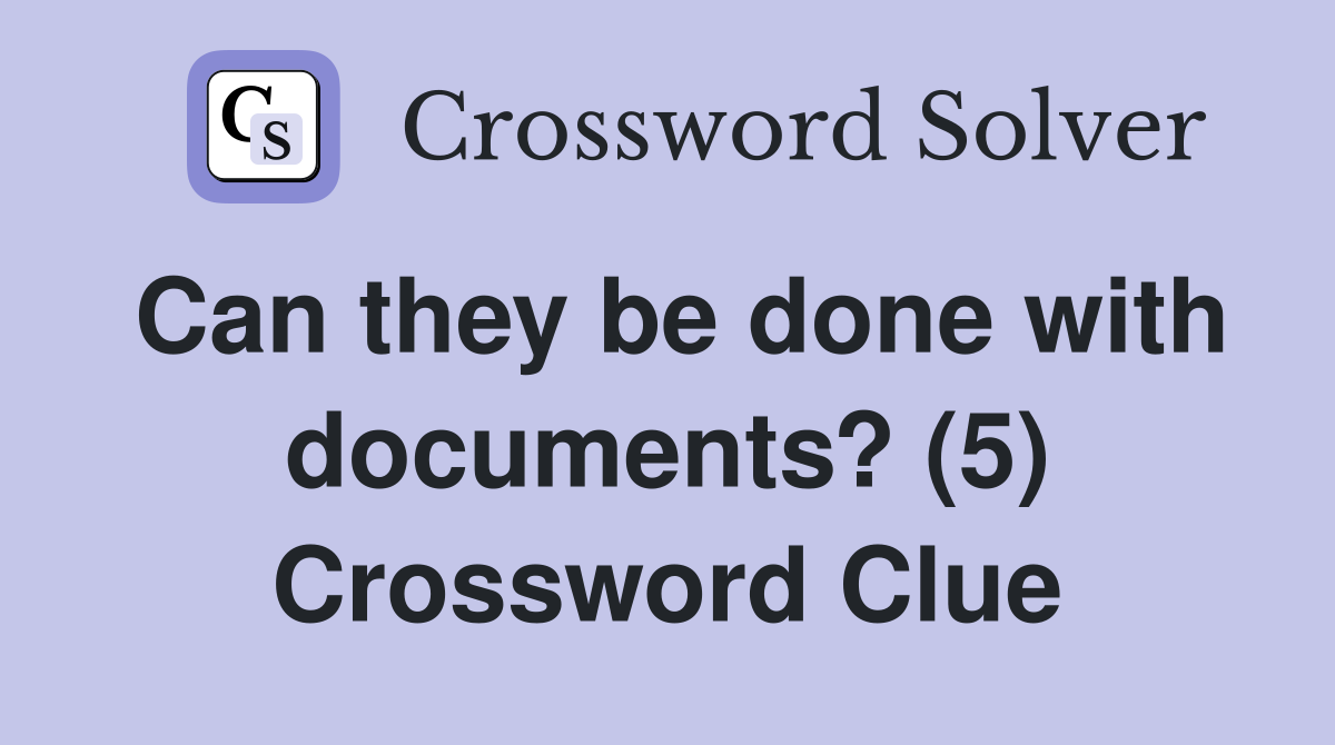 Can they be done with documents? (5) Crossword Clue