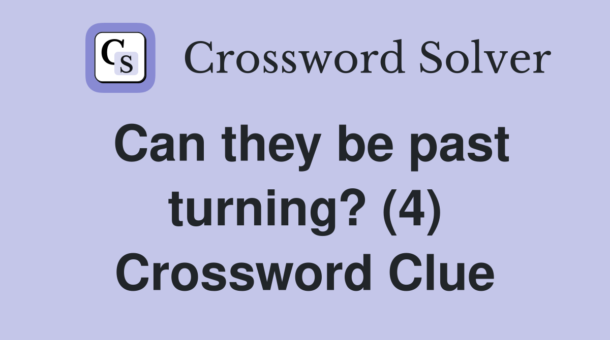 Can they be past turning? (4) Crossword Clue