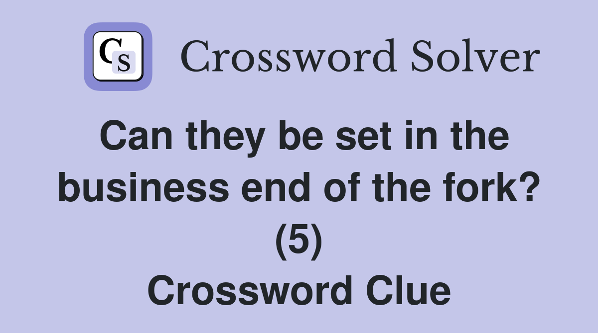 Can they be set in the business end of the fork? (5) Crossword Clue