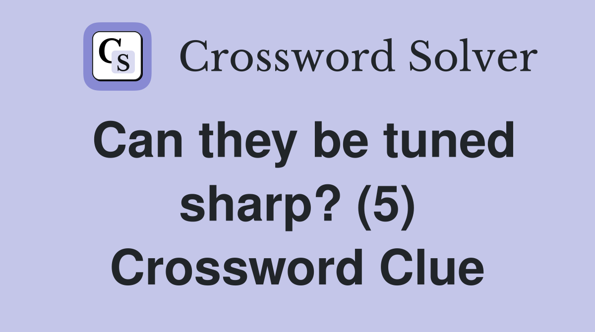 Can they be tuned sharp? (5) Crossword Clue