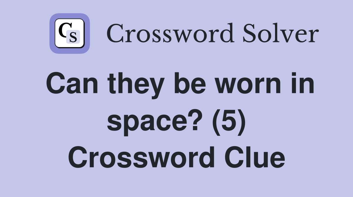 Can they be worn in space? (5) Crossword Clue