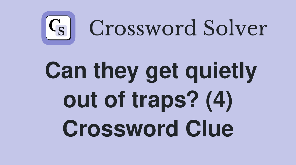 Can they get quietly out of traps? (4) Crossword Clue