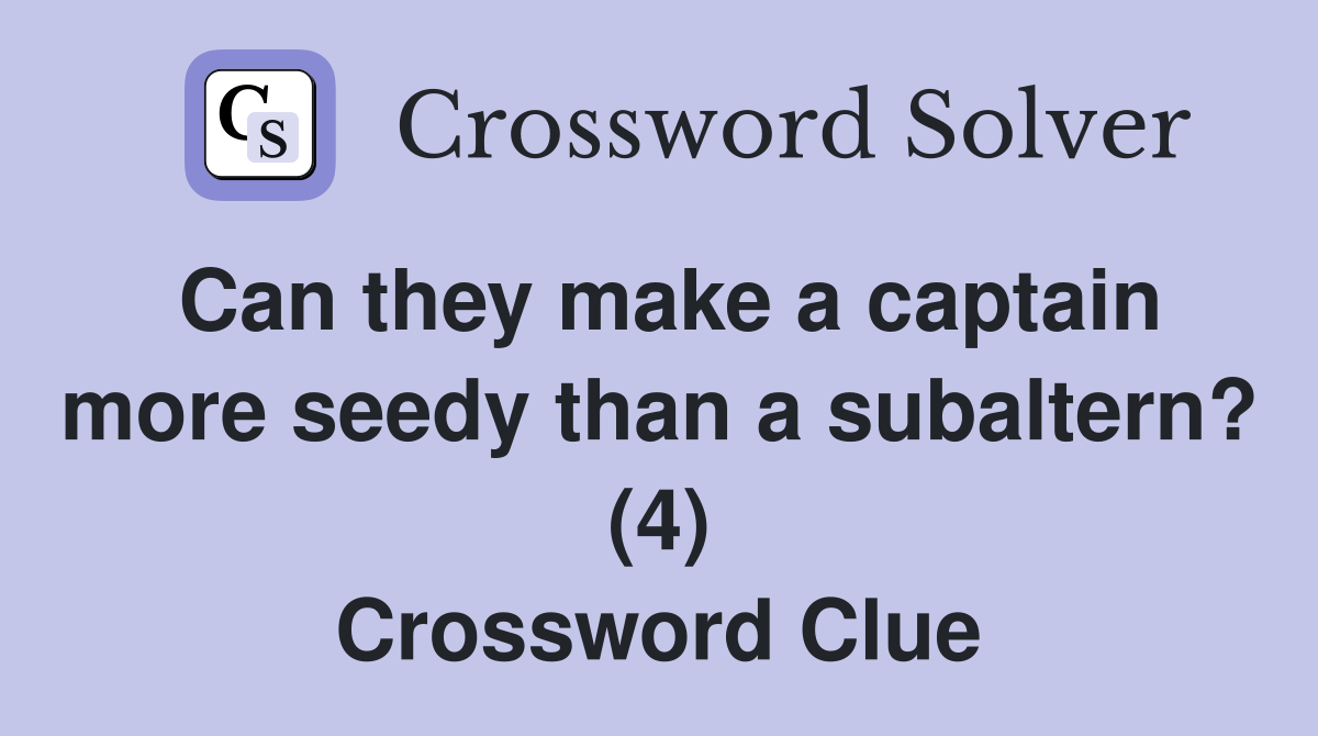 Can they make a captain more seedy than a subaltern? (4) Crossword Clue