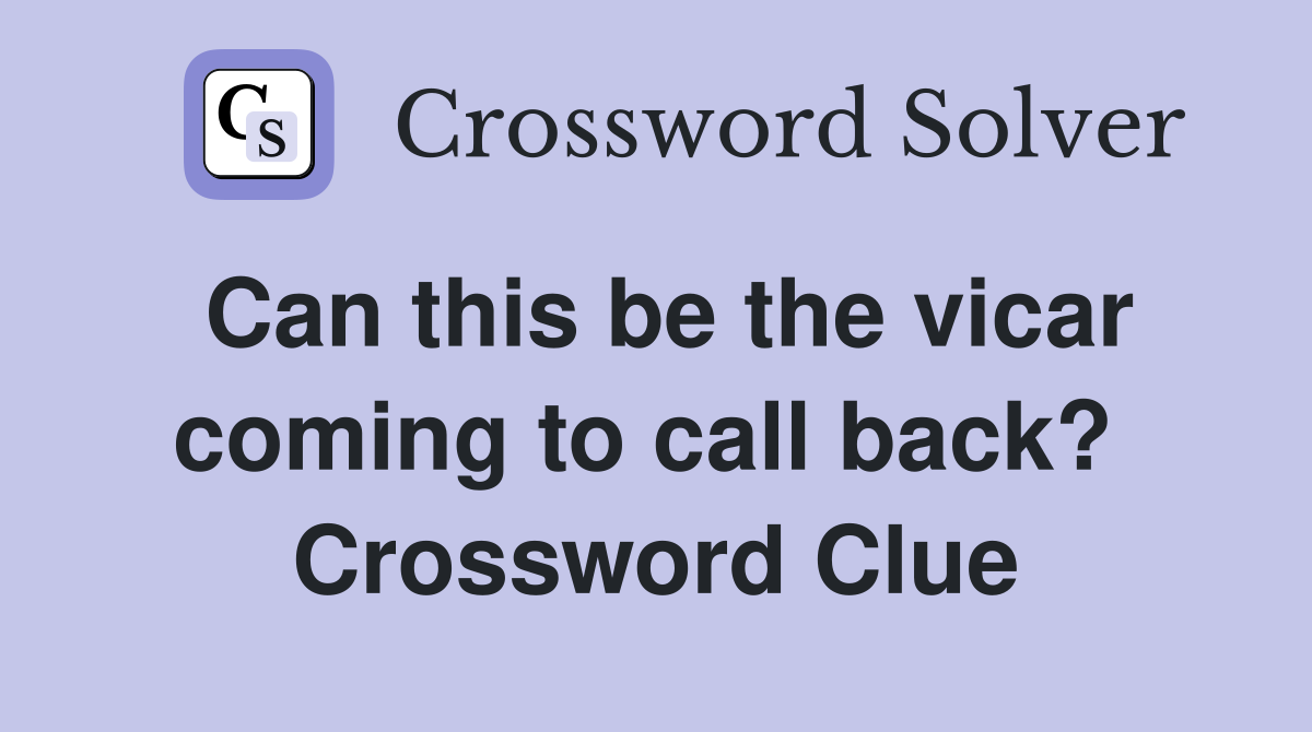 Can this be the vicar coming to call back?  Crossword Clue