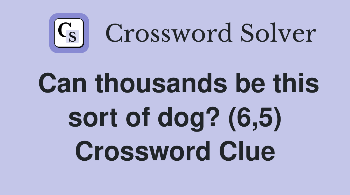 Can thousands be this sort of dog? (6,5) Crossword Clue