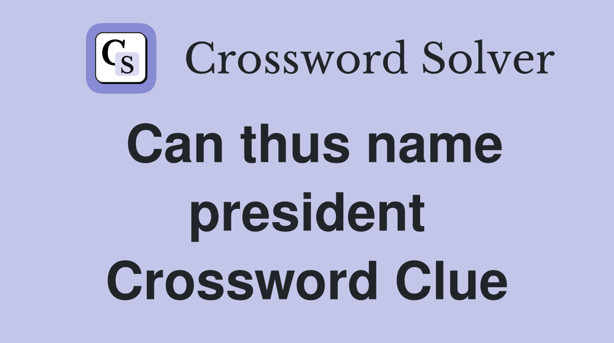 Can thus name president Crossword Clue