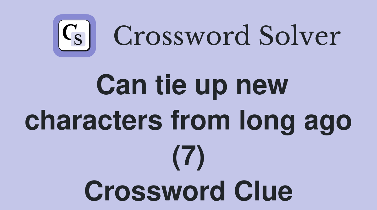 Can tie up new characters from long ago (7) Crossword Clue