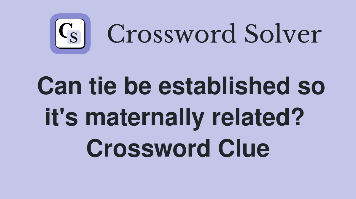 Can tie be established so it's maternally related?  Crossword Clue