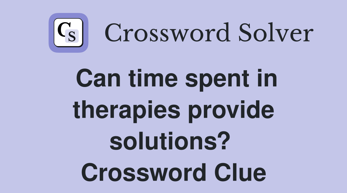 Can time spent in therapies provide solutions?  Crossword Clue