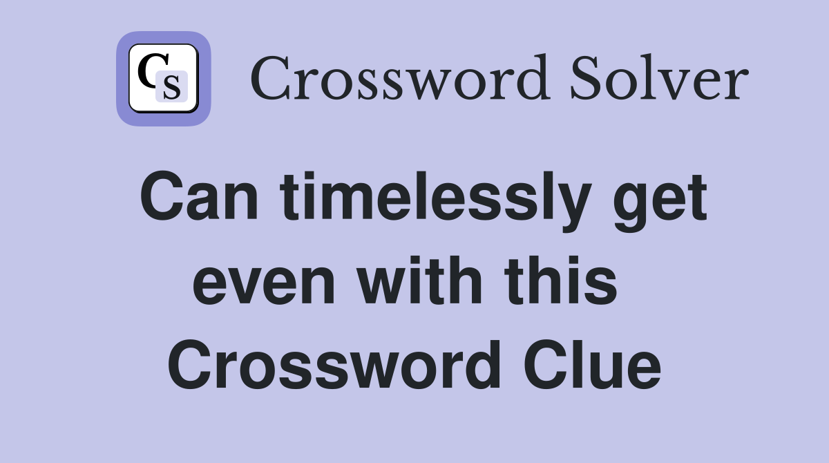 Can timelessly get even with this  Crossword Clue