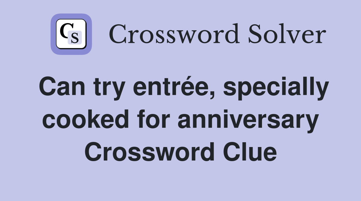 Can try entrée, specially cooked for anniversary Crossword Clue