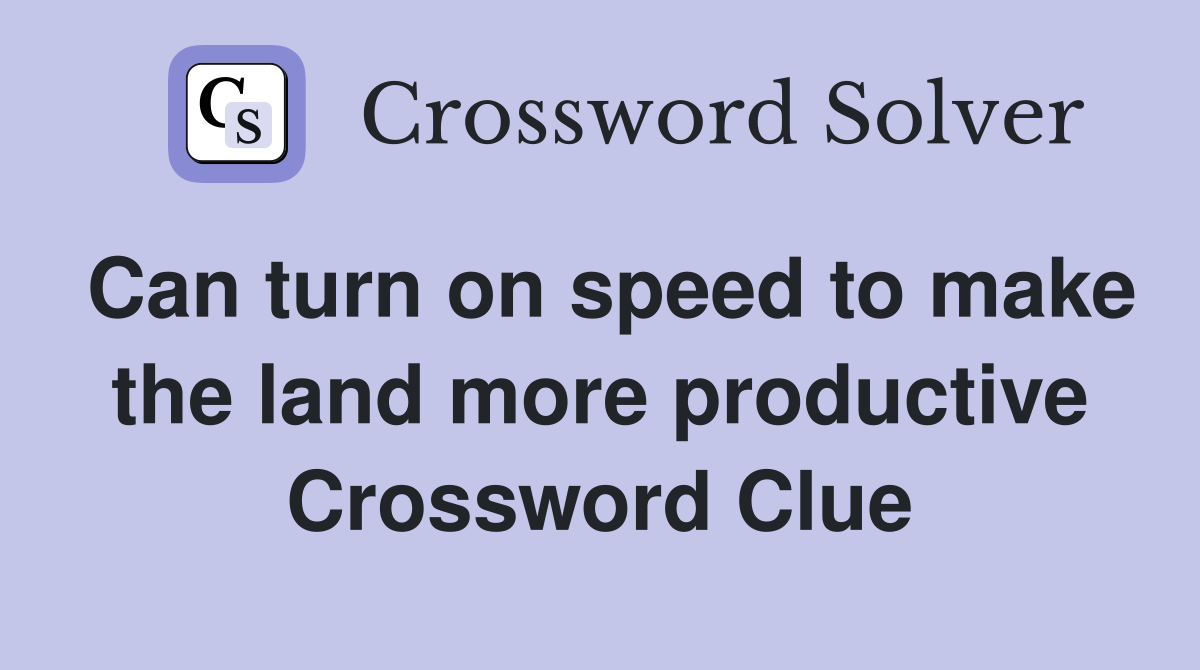 Can turn on speed to make the land more productive Crossword Clue