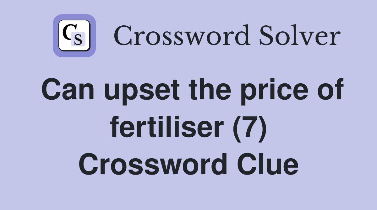 Can upset the price of fertiliser (7) Crossword Clue