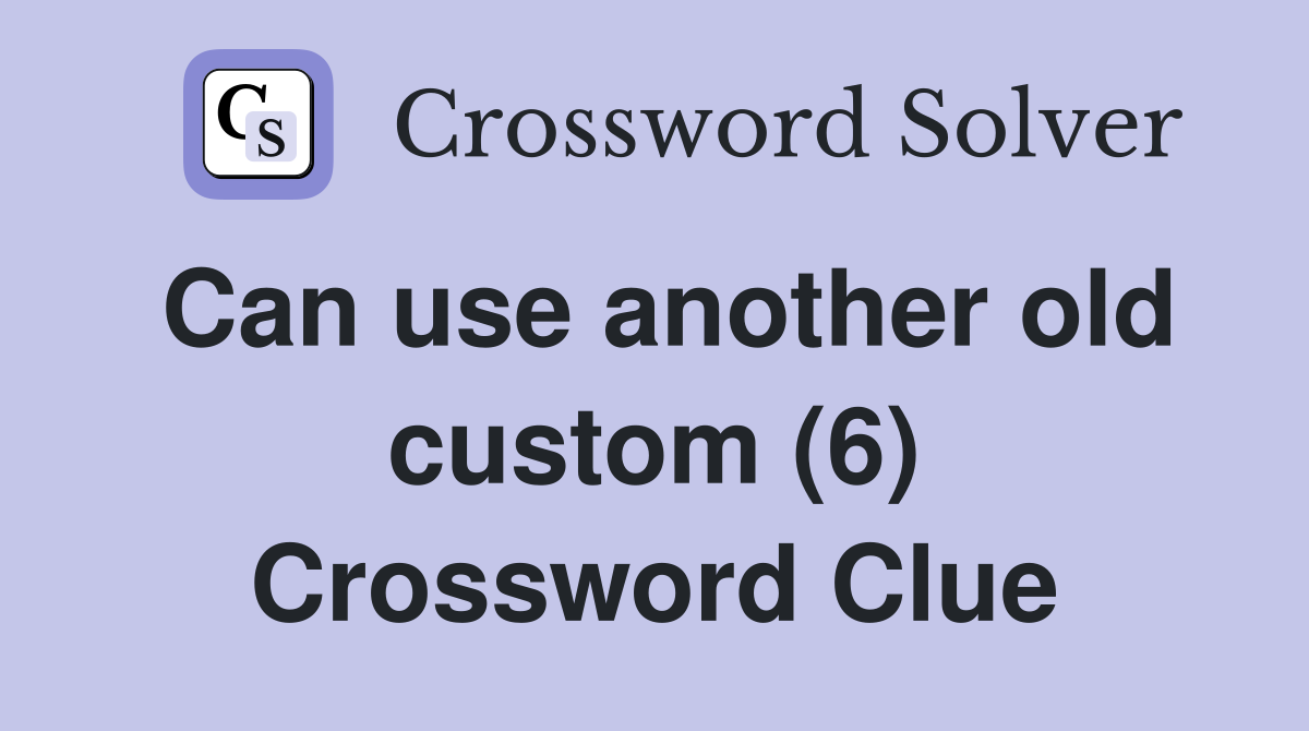 Can use another old custom (6) Crossword Clue