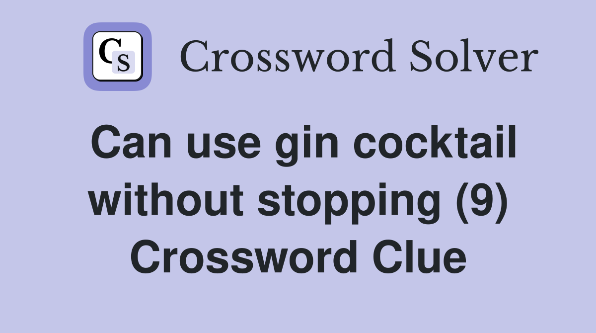 Can use gin cocktail without stopping (9) Crossword Clue