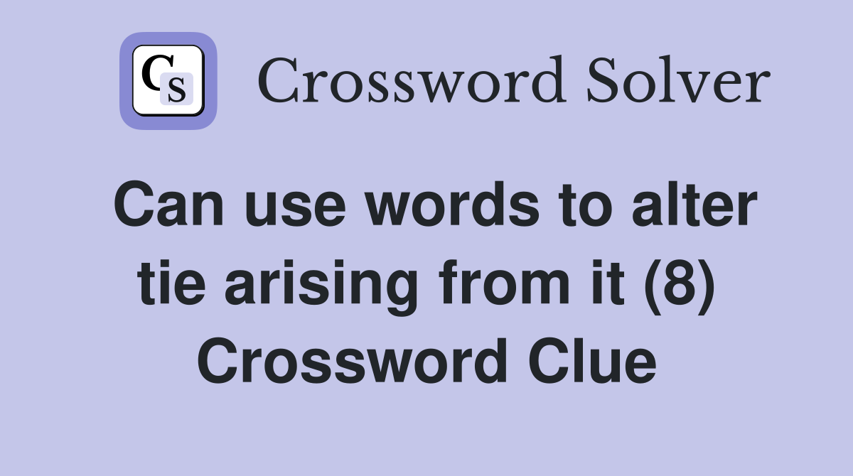 Can use words to alter tie arising from it (8) Crossword Clue
