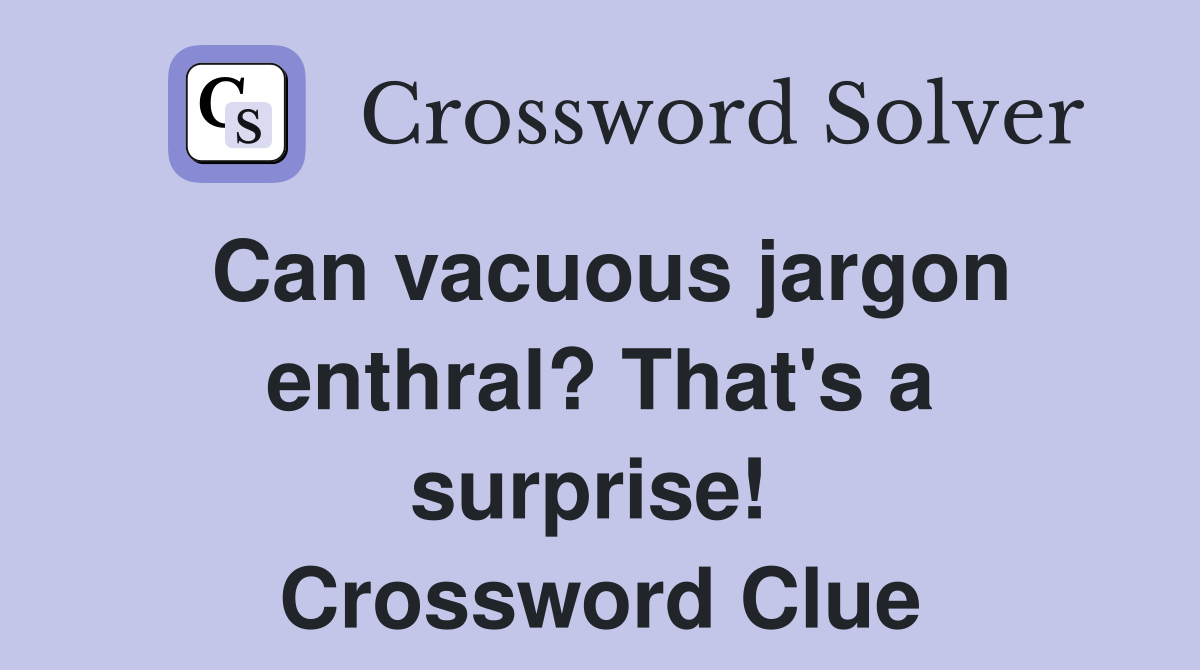Can vacuous jargon enthral? That's a surprise!  Crossword Clue