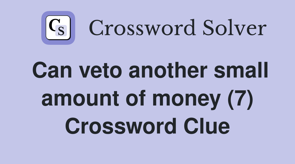 Can veto another small amount of money (7) Crossword Clue