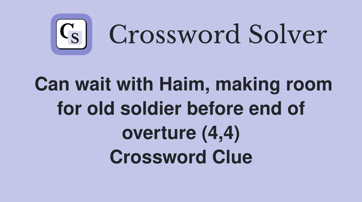Can wait with Haim, making room for old soldier before end of overture (4,4) Crossword Clue