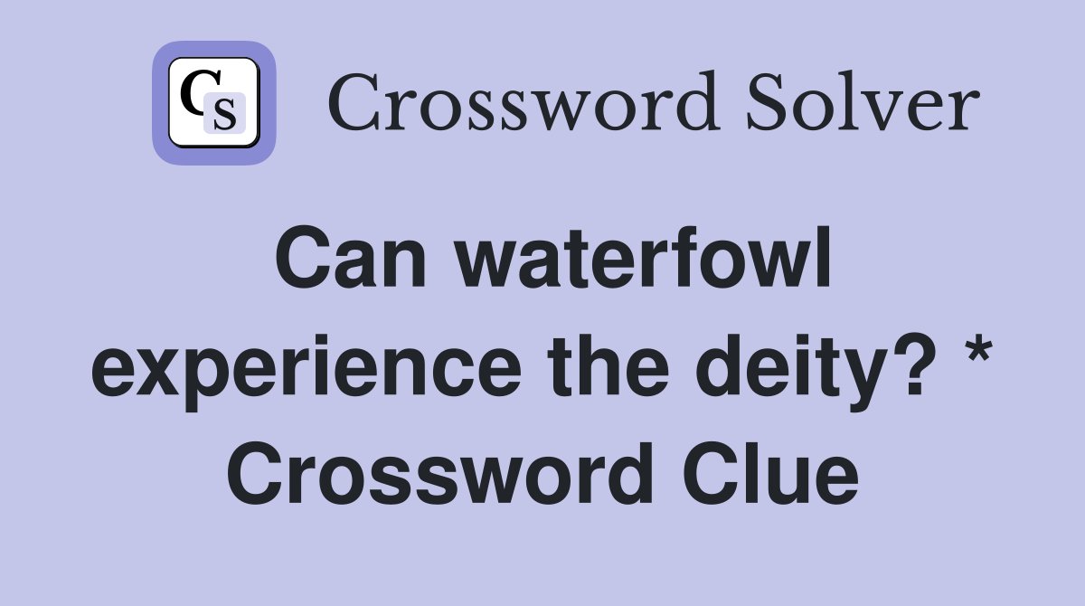 Can waterfowl experience the deity? * Crossword Clue