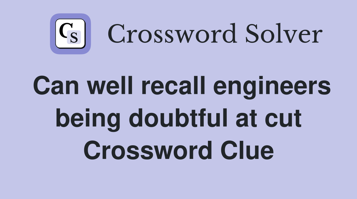 Can well recall engineers being doubtful at cut Crossword Clue
