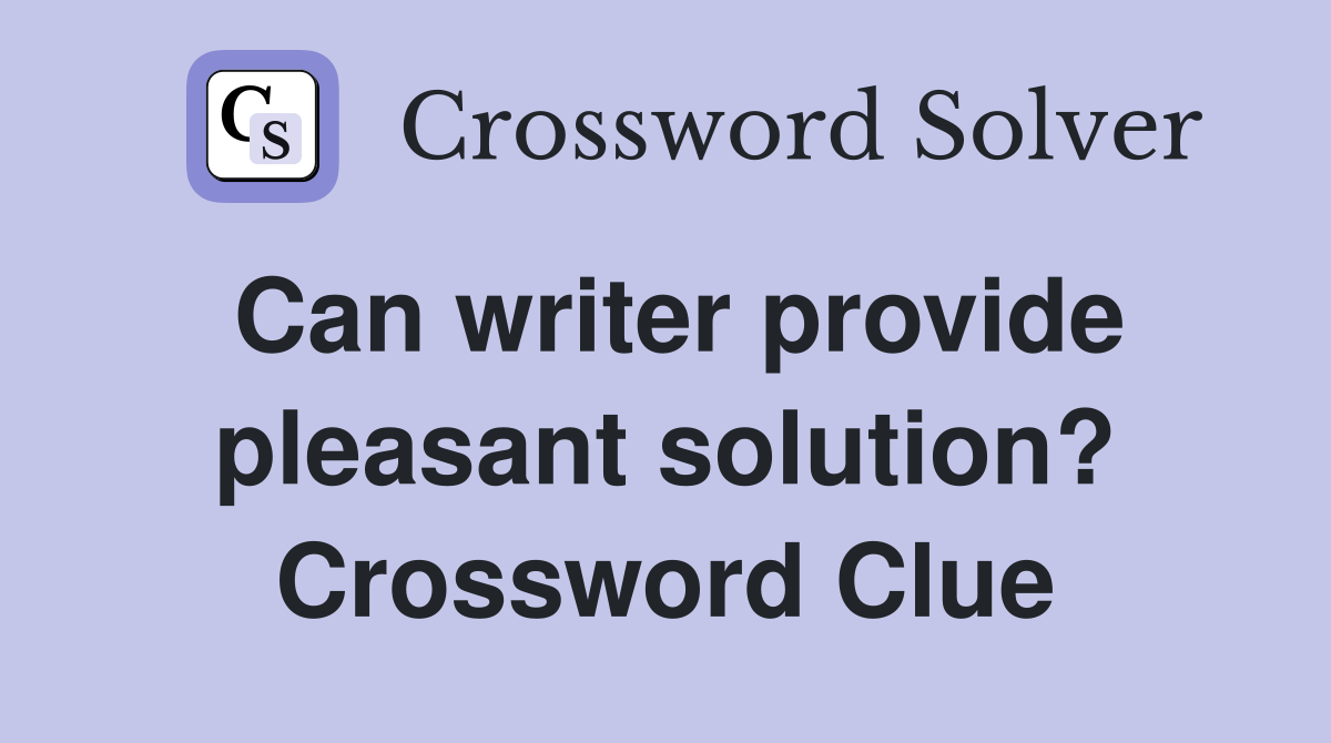 Can writer provide pleasant solution? Crossword Clue