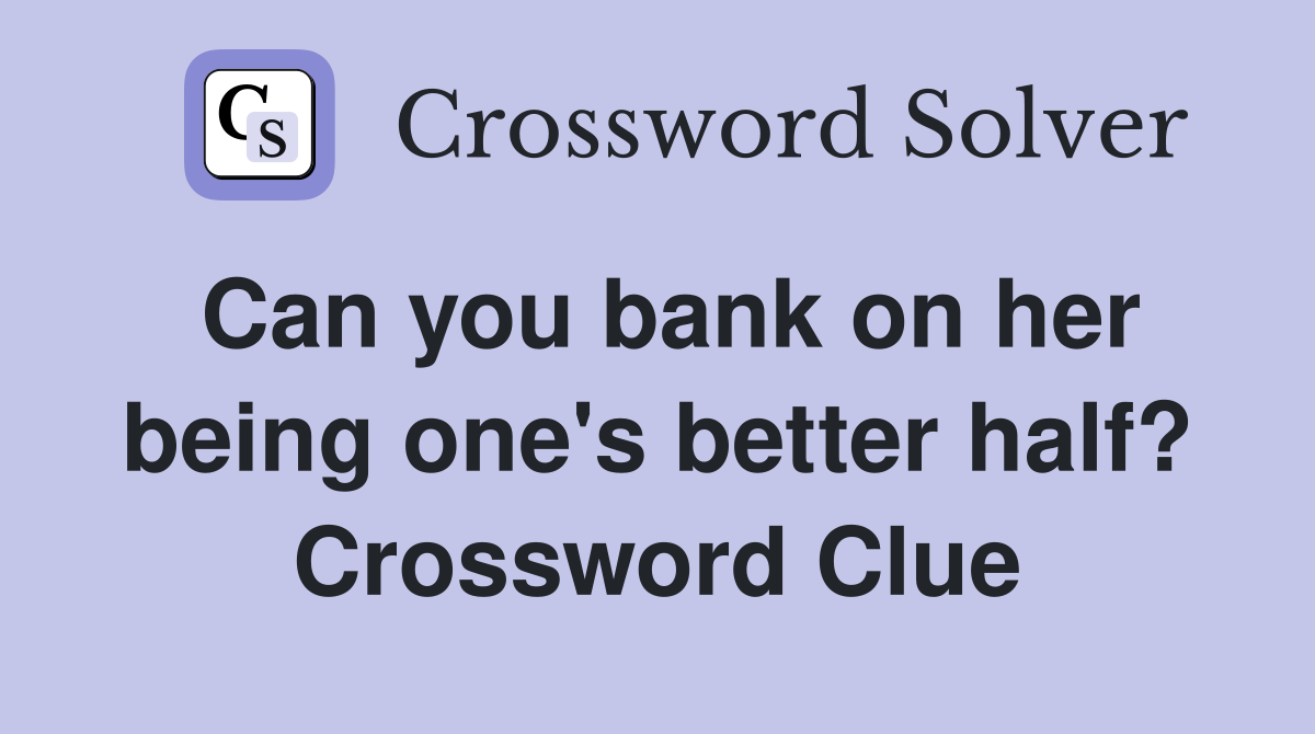 Can you bank on her being one's better half? Crossword Clue
