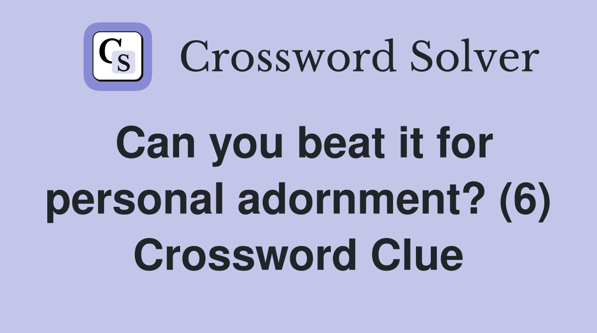 Can you beat it for personal adornment? (6) Crossword Clue