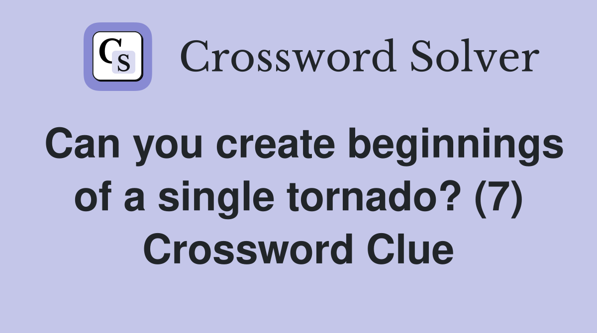 Can you create beginnings of a single tornado? (7) Crossword Clue