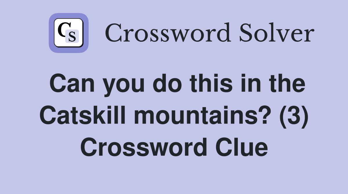 Can you do this in the Catskill mountains? (3) Crossword Clue