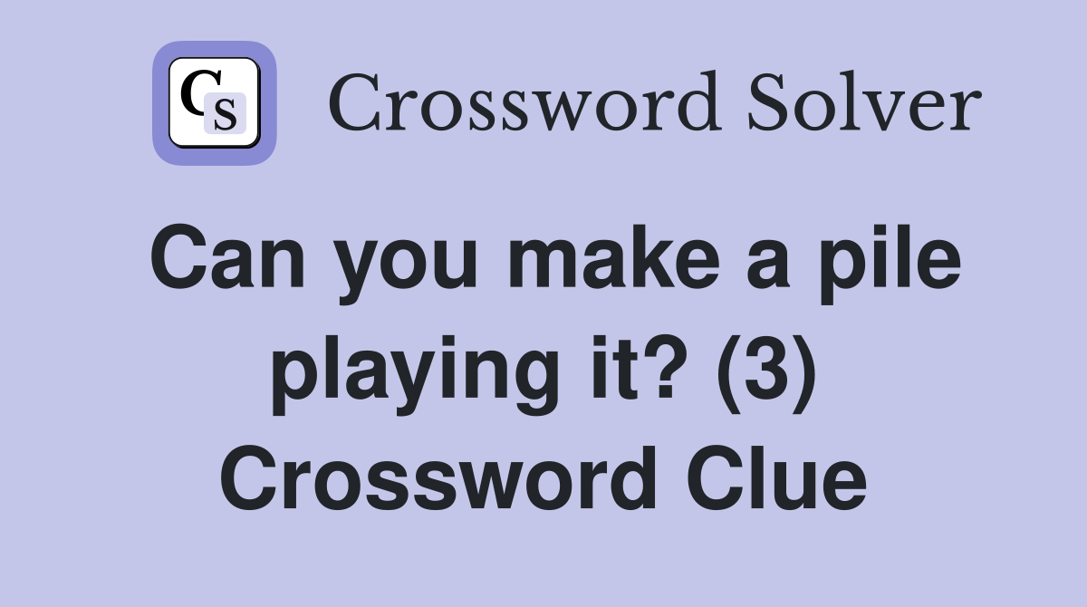 Can you make a pile playing it? (3) Crossword Clue