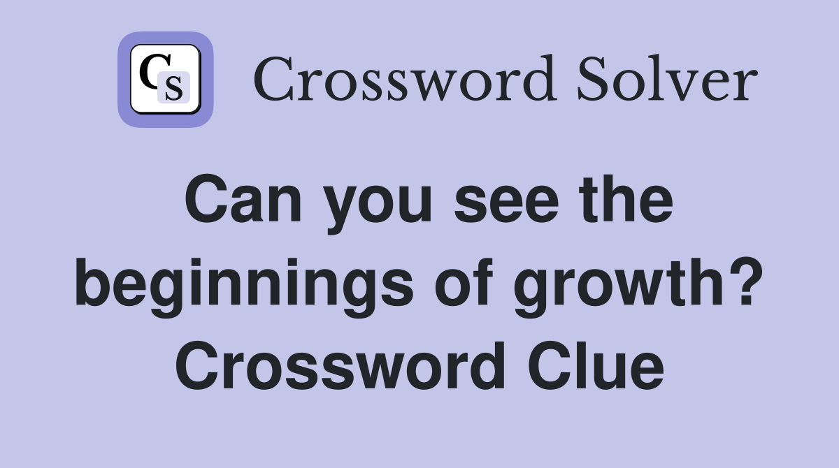Can you see the beginnings of growth? Crossword Clue