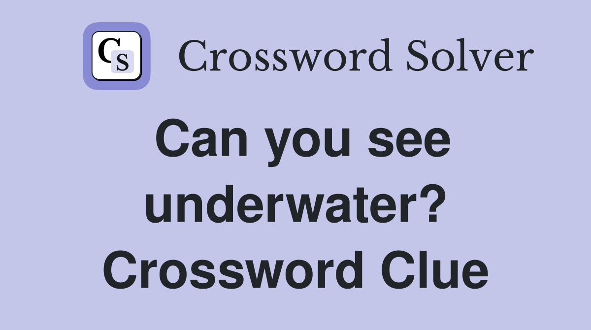 Can you see underwater? Crossword Clue