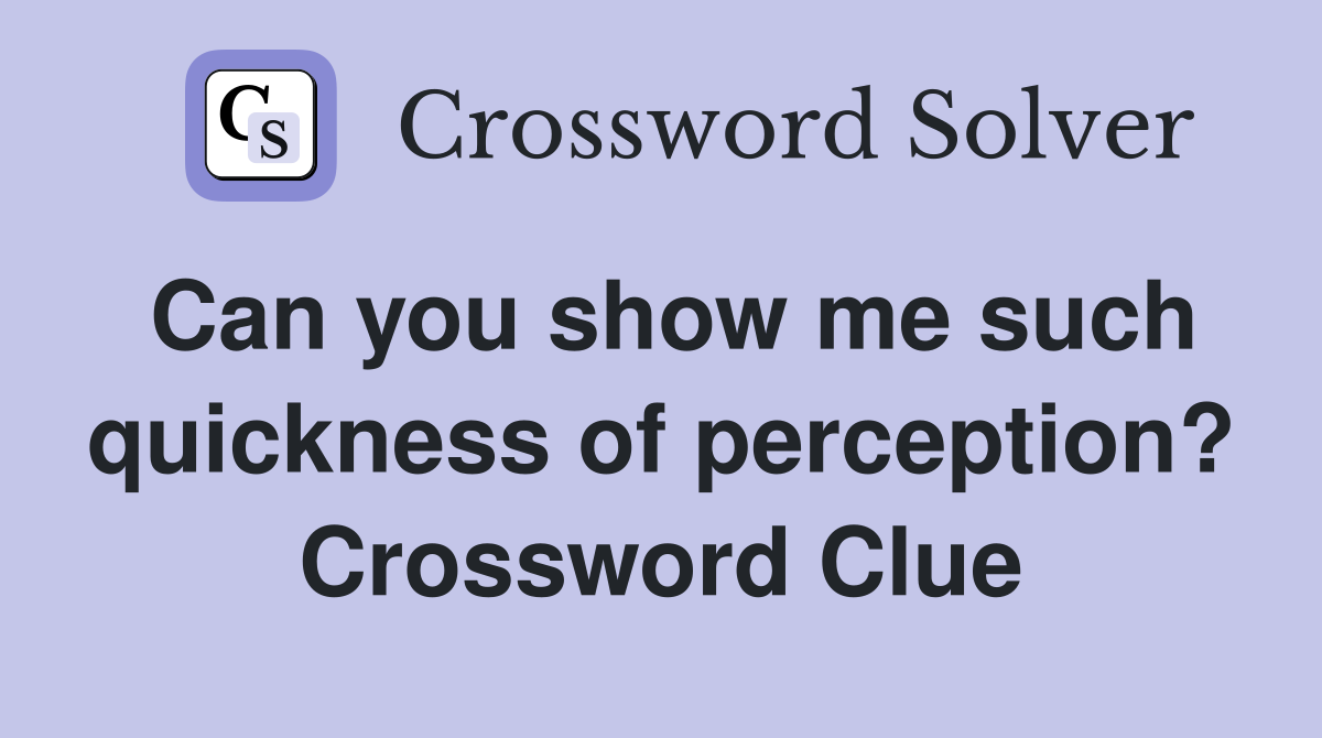 Can you show me such quickness of perception? Crossword Clue