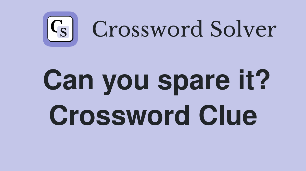 Can you spare it? Crossword Clue
