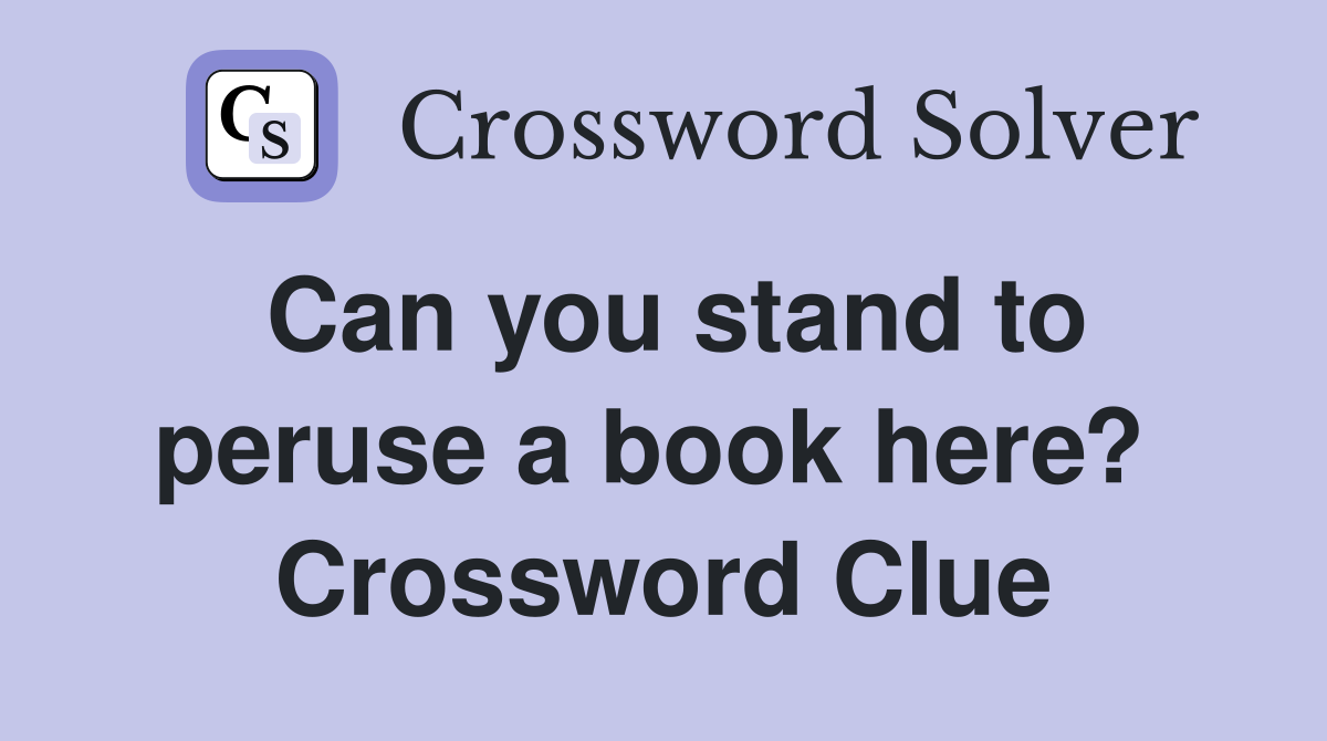Can you stand to peruse a book here?  Crossword Clue