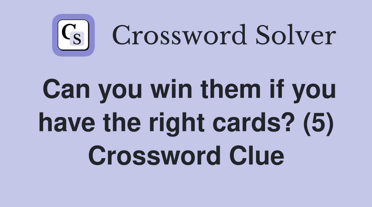 Can you win them if you have the right cards? (5) Crossword Clue