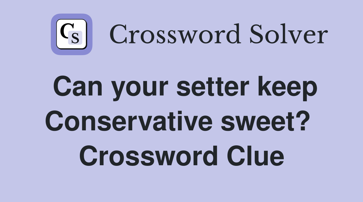 Can your setter keep Conservative sweet?  Crossword Clue