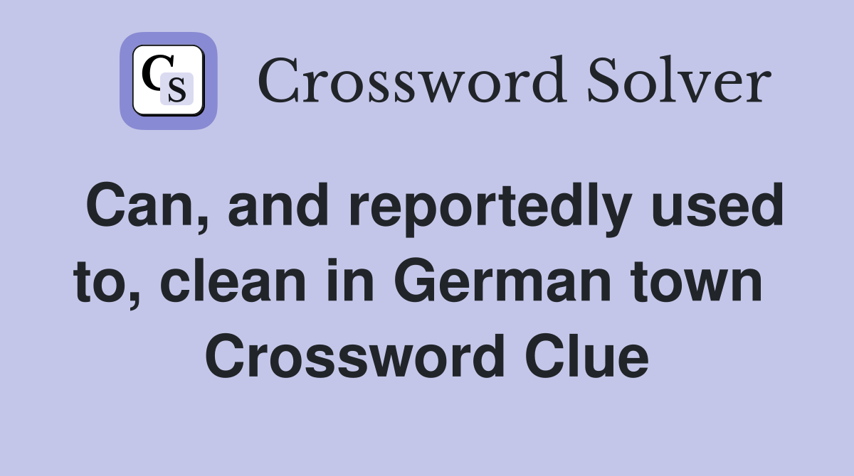 Can, and reportedly used to, clean in German town  Crossword Clue