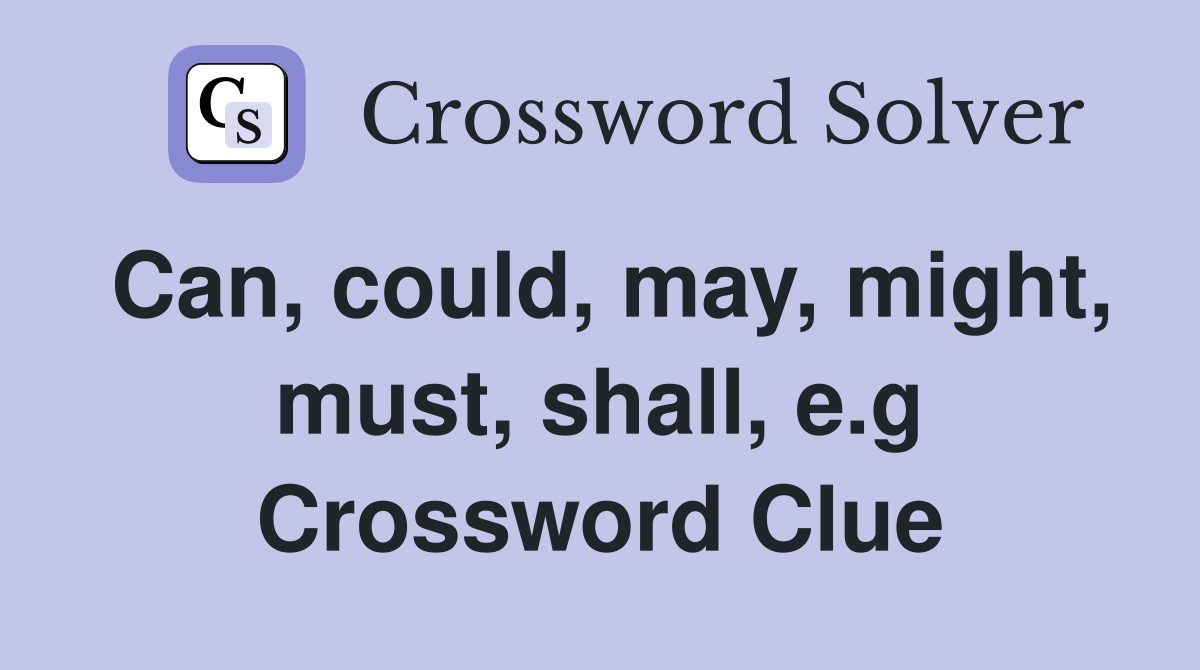 Can, could, may, might, must, shall, e.g Crossword Clue