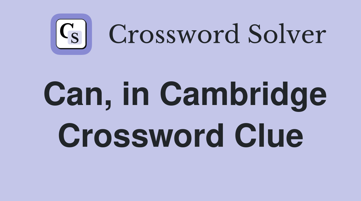Can, in Cambridge Crossword Clue
