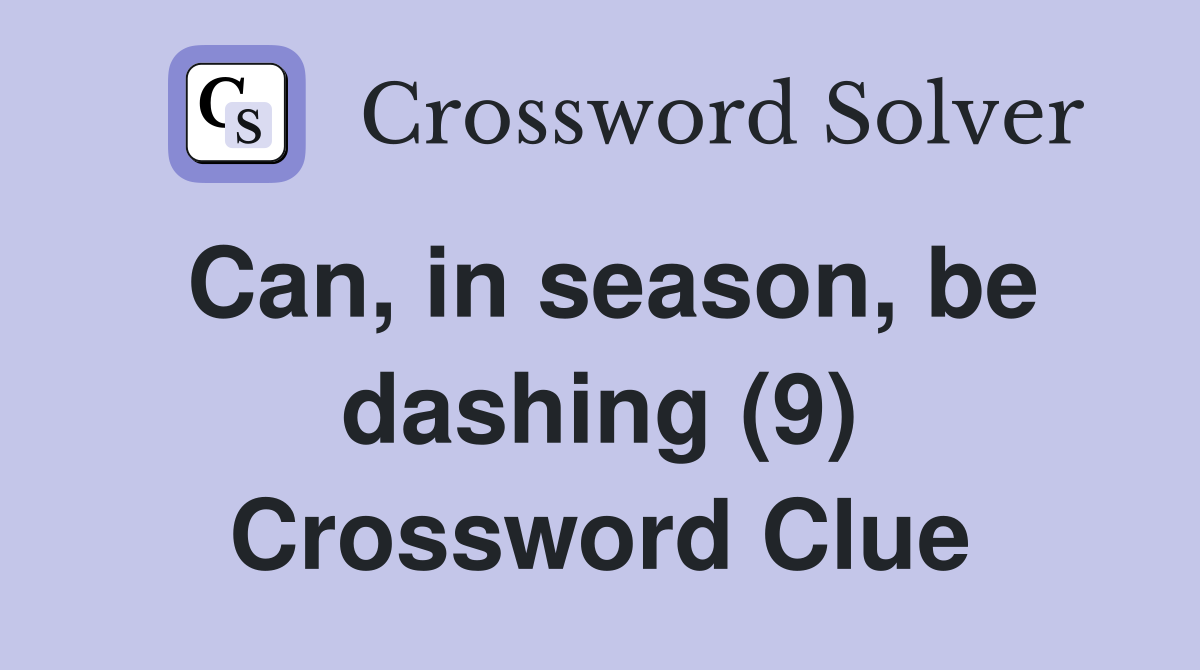 Can, in season, be dashing (9) Crossword Clue