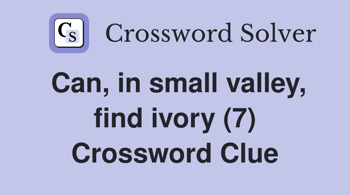 Can, in small valley, find ivory (7) Crossword Clue