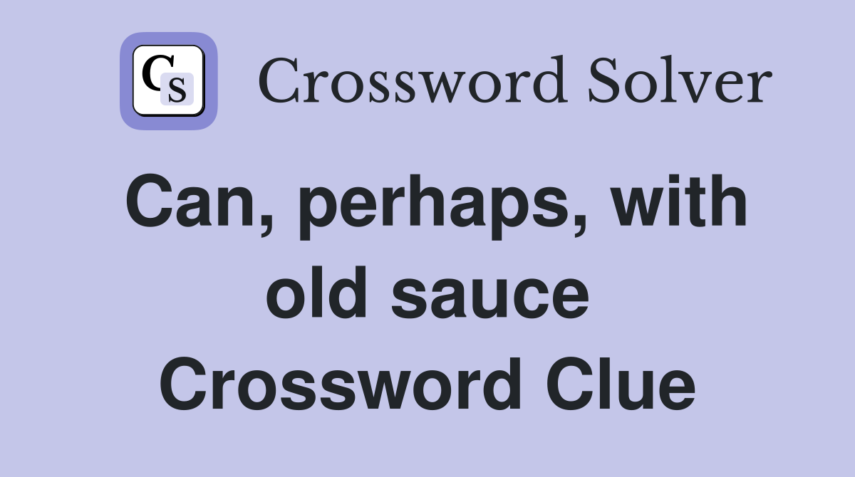 Can, perhaps, with old sauce Crossword Clue