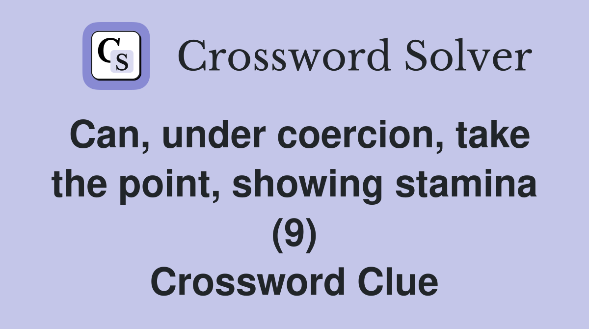 Can, under coercion, take the point, showing stamina (9) Crossword Clue