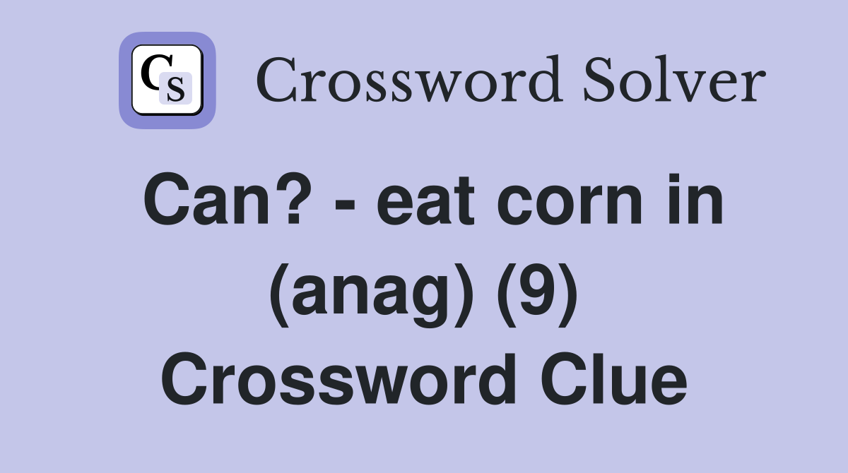 Can? - eat corn in (anag) (9) Crossword Clue
