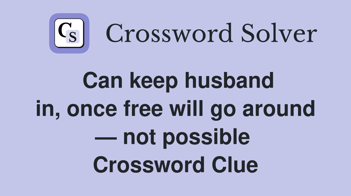 Can keep husband in, once free will go around — not possible  Crossword Clue