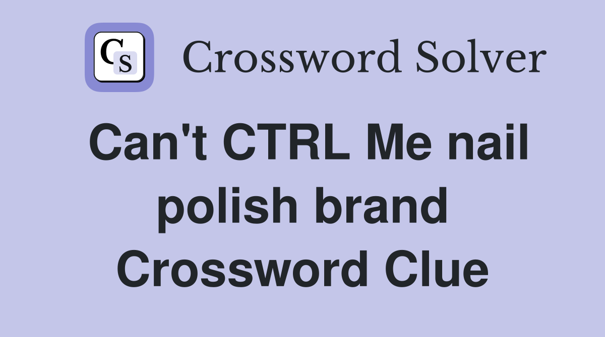 Can't CTRL Me nail polish brand Crossword Clue